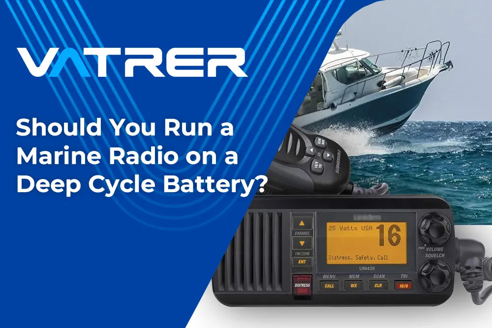 Should You Run a Marine Radio on a Deep Cycle Battery?-Vatrer