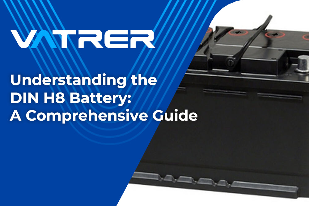 Understanding the DIN H8 Battery: A Comprehensive Guide-Vatrer