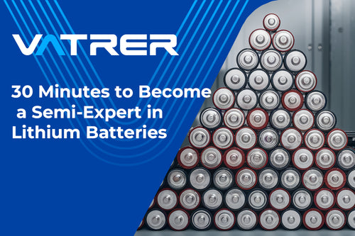 30 Minutes to Become a Semi-Expert in Lithium Batteries