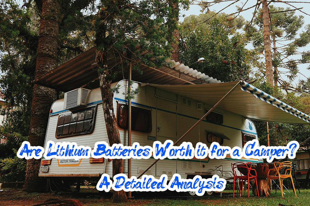 Are Lithium Batteries Worth it for a Camper? A Detailed Analysis
