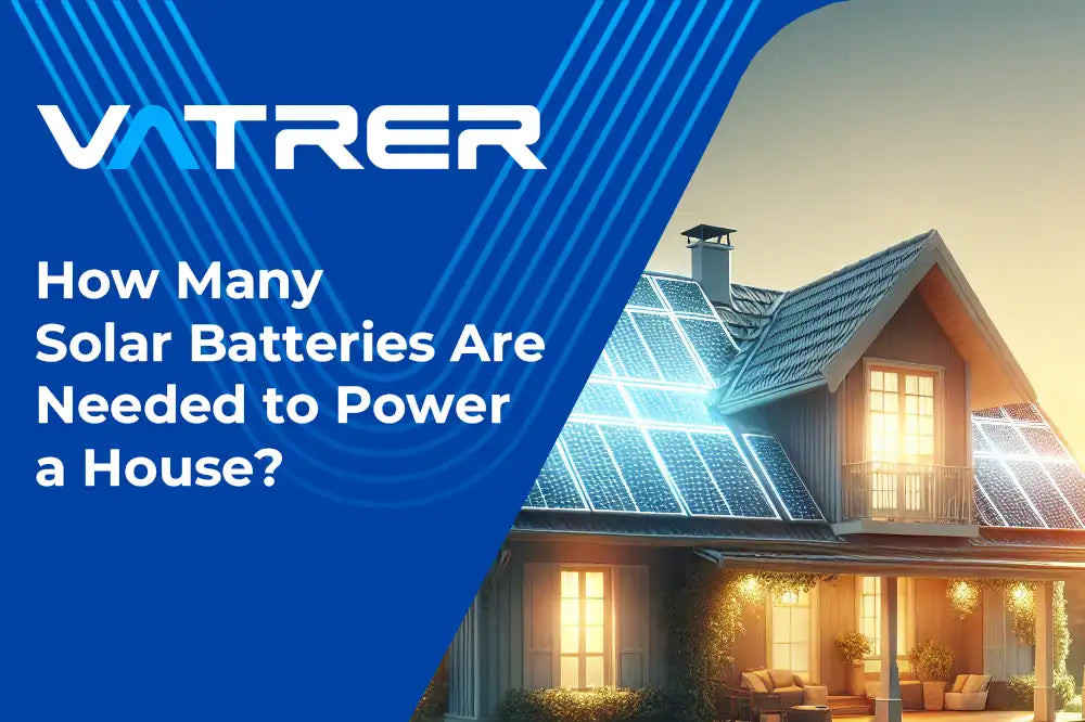 How Many Solar Batteries Are Needed to Power a House?