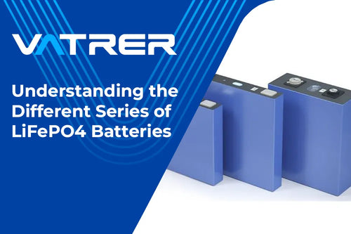 Understanding the Different Series of LiFePO4 Batteries